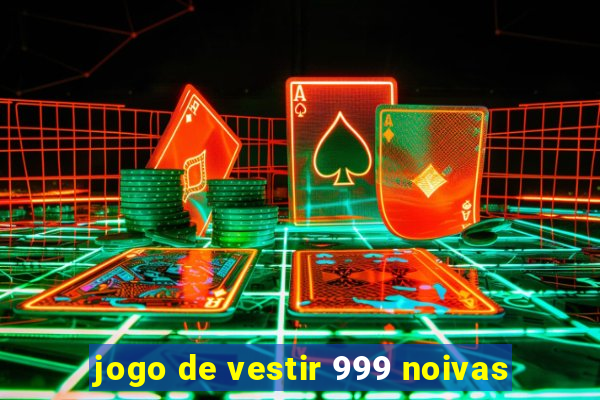 jogo de vestir 999 noivas